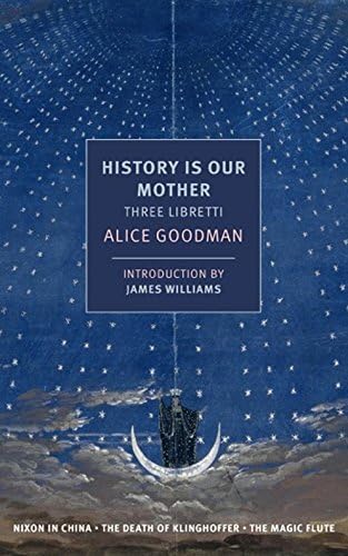 History is Our Mother: Three Libretti: Nixon in China, The Death of Klinghoffer, The Magic Flute (NYRB Classics)