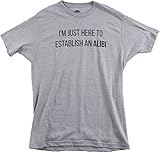 I'm Just Here to Establish an Alibi | Funny Sarcastic Dark Humor Unisex T-shirt