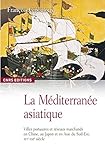 La Méditerranée asiatique : Villes portuaires et réseaux marchands en Chine, au Japon et en Asie by