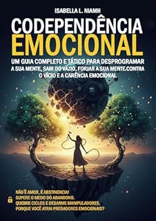 Livro Codependência Emocional: Um Guia Completo e Tático Para Homens e Mulheres Desprogramarem a Sua Mente, Sair do Vazio, Forjar a Sua Mente Contra o Vício e a Carência Emocional