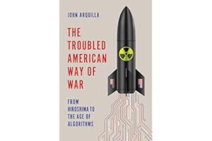 The Troubled American Way of War: From Hiroshima to the Age of Algorithms