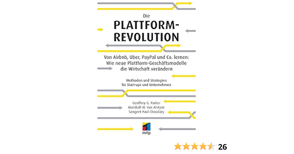 Die Plattform-Revolution: Von Airbnb, Uber, PayPal und Co. lernen 