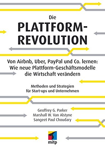 Die Plattform-Revolution: Von Airbnb, Uber, PayPal und Co. lernen 
