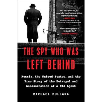 The Spy Who Was Left Behind: Russia, the United States, and the True Story of the Betrayal and Assassination of a CIA Agent The Spy Who Was Left Behind: Russia, the United States, and the True Story of the Betrayal and Assassination of a CIA Agent