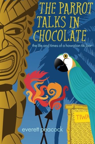 The Parrot Talks in Chocolate: The Life and Times of a Hawaiian TIKI Bar