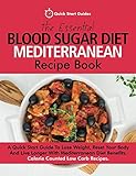 The Essential Blood Sugar Diet Mediterranean Recipe Book: A Quick Start Guide To Lose Weight, Reset Your Body And Live Longer With Mediterranean Diet Benefits. Calorie Counted Low Carb Recipes by Quick Start Guides