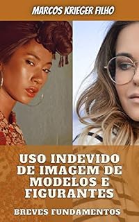 Livro USO INDEVIDO DE IMAGEM DE MODELOS E FIGURANTES: Breves Fundamentos