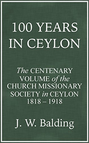One Hundreds Years in Ceylon: The Centenary Volume of the Church Missionary Society in Ceylon 1818-1918