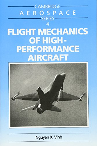 Flight Mechanics of High-Performance Aircraft (Cambridge Aerospace Series), by Nguyen X. Vinh Flight Mechanics of High-Performance Aircraft (Cambridge Aerospace Series), by Nguyen X. Vinh