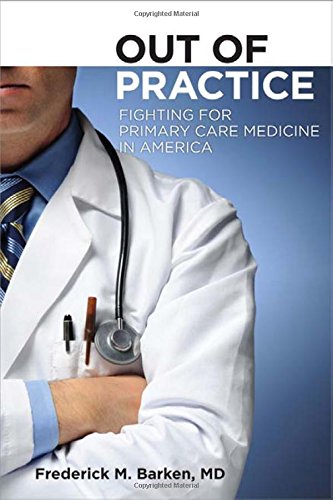 Download Out of Practice: Fighting for Primary Care in America Cornell Univ. Press, 2011 (The Culture and Politics of Health Care Work)