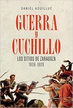 Guerra y cuchillo: Los sitios de Zaragoza. 1808-1809