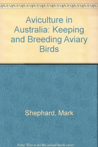 Aviculture in Australia: Keeping and Breeding Aviary Birds by Mark Shephard