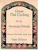 Great Thai Cooking for My American Friends: Creative Thai Dishes Made Easy by 