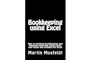 Bookkeeping using Excel: How to perform bookkeeping and financial reporting using Excel, only Excel, and nothing but Excel