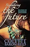 Remembering the Future: The Path to Recovering Intuition by