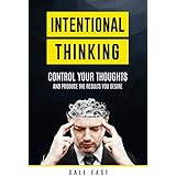 Intentional Thinking: Control Your Thoughts and Produce the Results You Desire