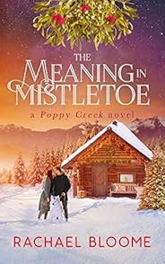 The Meaning in Mistletoe: A Heartwarming, Holiday Romance (Book #4) (A Poppy Creek Novel)
