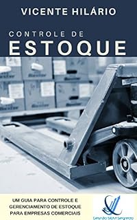 Livro CONTROLE DE ESTOQUE: UM GUIA PARA CONTROLE E GERENCIAMENTO DE ESTOQUE PARA EMPRESAS COMERCIAIS (Gestão Sem Segredos Livro 3)