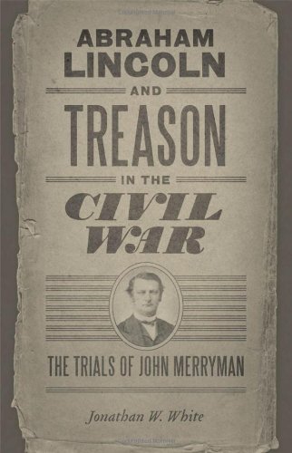 Abraham Lincoln and Treason in the Civil War: The Trials of John Merryman (Conflicting Worlds: New Dimensions of the American Civil War)
