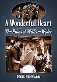A Wonderful Heart: The Films of William Wyler by Neil Sinyard