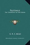 Plotinus: The Theosophy of the Greeks by G. R. S. Mead
