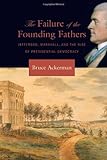 Front cover for the book The Failure of the Founding Fathers: Jefferson, Marshall, and the Rise of Presidential Democracy by Bruce Ackerman