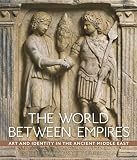 The World between Empires: Art and Identity in the Ancient Middle East by Blair Fowlkes-Childs, Michael Seymour