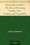 American Cookery The Art of Dressing Viands, Fish, Poultry, and Vegetables by