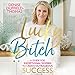 Lucky Bitch: A Guide for Exceptional Women to Create Outrageous Success by 