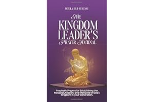 The Kingdom Leader’s Prayer Journal: Prophetic Prayers for Establishing the Message, Mission, and Mandate of God’s Kingdom in