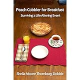 Peach Cobbler for Breakfast - 2017: Surviving a Life-Altering Event
