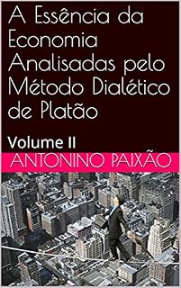 Livro A Essência da Economia Analisadas pelo Método Dialético de Platão: Volume II