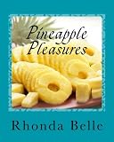 Pineapple Pleasures: 60 #Delish Pineapple Recipes by Rhonda Belle