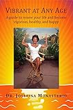 Vibrant at Any Age: A guide to renew your life and become vigorous, healthy, and happy