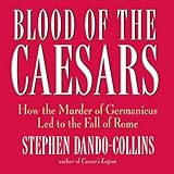 Blood of the Caesars: How the Murder of Germanicus Led to the Fall of Rome by