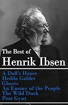 The Best of Henrik Ibsen: A Doll's House + Hedda Gabler + Ghosts + An Enemy of the People + The Wild Duck + Peer Gynt (Illustrated)