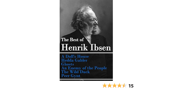 Amazon Com The Best Of Henrik Ibsen A Doll S House Hedda Gabler Ghosts An Enemy Of The People The Wild Duck Peer Gynt Illustrated Ebook Ibsen Henrik Kindle Store