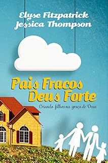 Livro Pais Fracos, Deus Forte: Criando filhos na graça de Deus