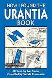 How I Found the Urantia Book: 367 Inspiring True Stories by Saskia Praamsma
