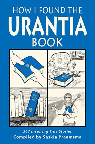 How I Found the Urantia Book: 367 Inspiring True Stories by Saskia Praamsma