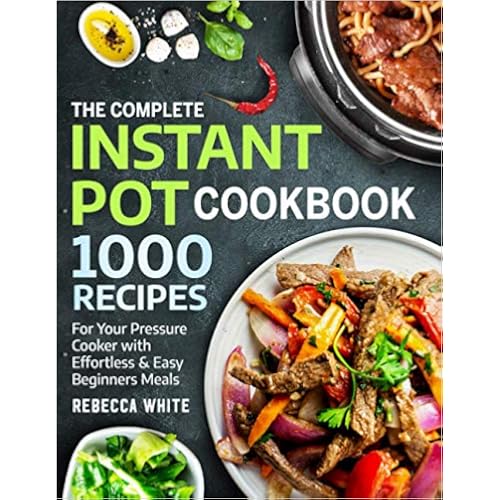 The Complete Instant Pot Cookbook 1000 Recipes: For Your Pressure Cooker With Effortless And Easy Beginners Meals
