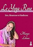 Image de Yoga Rose (le) : Zen, Heureuse et Radieuse