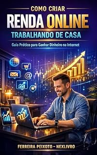Livro Como Criar Renda Online Trabalhando de Casa : Guia Prático para Iniciantes Ganhar Dinheiro na Internet com Marketing Digital, Afiliados e Negócios Digitais