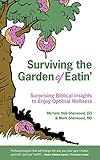 Surviving the Garden of Eatin': Surprising Biblical Insights to Enjoy Optimal Wellness by Michele Neil-Sherwood DO, Mark Sherwood ND