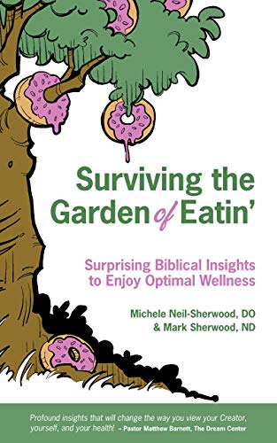 Surviving the Garden of Eatin': Surprising Biblical Insights to Enjoy Optimal Wellness by Michele Neil-Sherwood DO