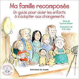 Ma Famille Recomposee Un Guide Pour Aider Les Enfants A S Adapter Aux Changements Amazon Fr Geisen Cynthia Alley Robert W Haumonte Odile Livres