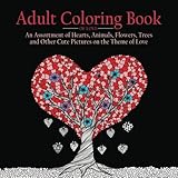 Adult Coloring Book of Love: 55 Pictures to Color on the Theme of Love (Hearts, Animals, Flowers, Trees, Valentine's Day and More Cute Designs) by