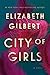 City of Girls: A Novel - Book by Elizabeth Gilbert