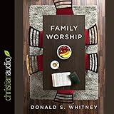 Family Worship: In the Bible, in History & in Your Home by 
