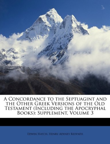 A Concordance to the Septuagint and the Other Greek Versions of the Old Testament (Including the Apocryphal Books): Supplement, Volume 3